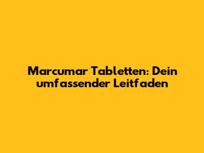 Marcumar Tabletten: Dein umfassender Leitfaden