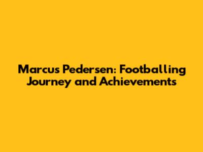 Marcus Pedersen: Footballing Journey and Achievements