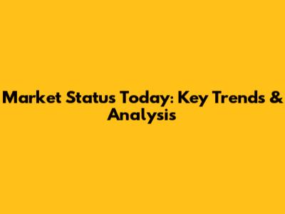 Market Status Today: Key Trends & Analysis