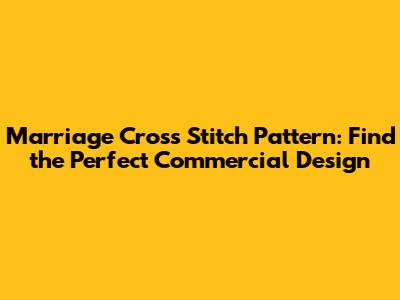 Marriage Cross Stitch Pattern: Find the Perfect Commercial Design