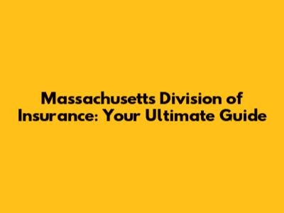 Massachusetts Division of Insurance: Your Ultimate Guide