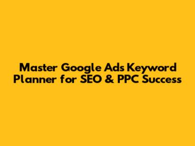 Master Google Ads Keyword Planner for SEO & PPC Success