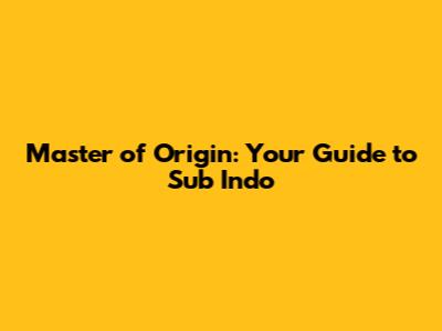 Master of Origin: Your Guide to Sub Indo
