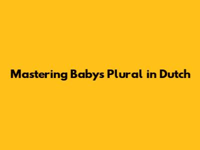 Mastering Baby's Plural in Dutch