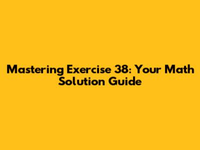 Mastering Exercise 38: Your Math Solution Guide