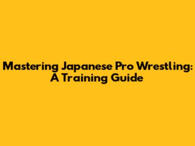 Mastering Japanese Pro Wrestling: A Training Guide