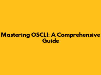 Mastering OSCLI: A Comprehensive Guide