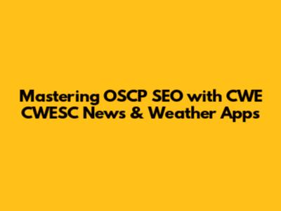 Mastering OSCP SEO with CWE CWESC News & Weather Apps