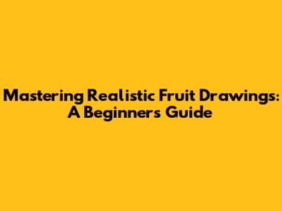 Mastering Realistic Fruit Drawings: A Beginner's Guide