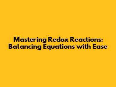 Mastering Redox Reactions: Balancing Equations with Ease