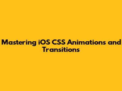 Mastering iOS CSS Animations and Transitions