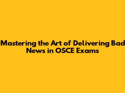 Mastering the Art of Delivering Bad News in OSCE Exams