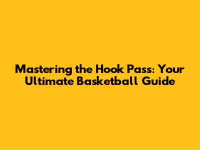 Mastering the Hook Pass: Your Ultimate Basketball Guide