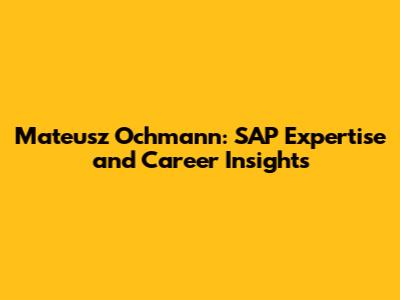 Mateusz Ochmann: SAP Expertise and Career Insights