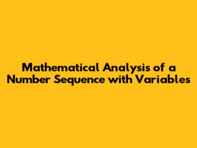 Mathematical Analysis of a Number Sequence with Variables