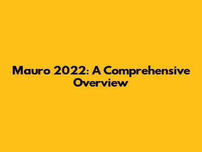 Mauro 2022: A Comprehensive Overview