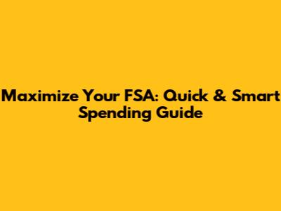 Maximize Your FSA: Quick & Smart Spending Guide
