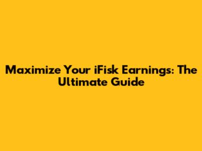 Maximize Your iFisk Earnings: The Ultimate Guide