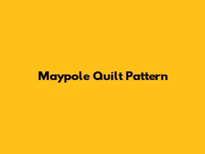 Maypole Quilt Pattern