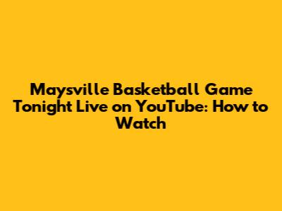Maysville Basketball Game Tonight Live on YouTube: How to Watch