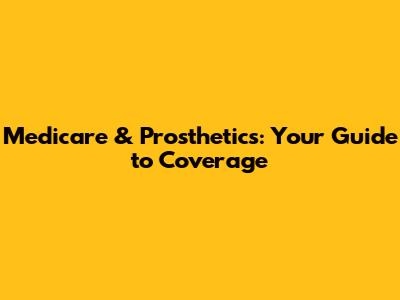 Medicare & Prosthetics: Your Guide to Coverage