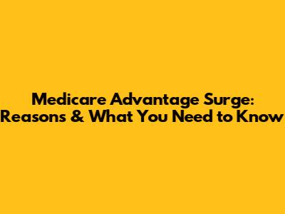 Medicare Advantage Surge: Reasons & What You Need to Know