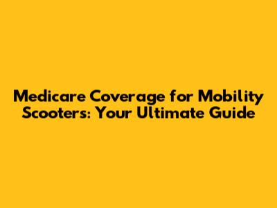 Medicare Coverage for Mobility Scooters: Your Ultimate Guide