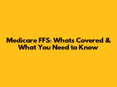 Medicare FFS: What's Covered & What You Need to Know