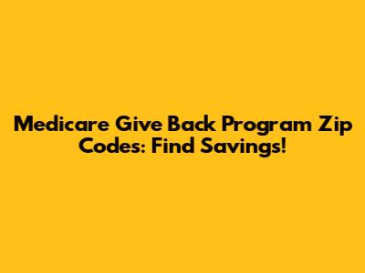 Medicare Give Back Program Zip Codes: Find Savings!