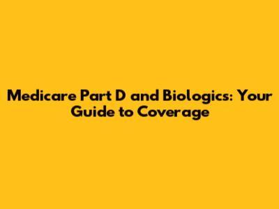 Medicare Part D and Biologics: Your Guide to Coverage