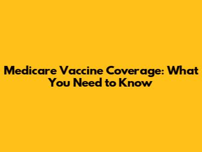 Medicare Vaccine Coverage: What You Need to Know