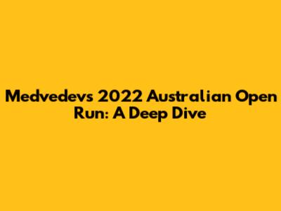 Medvedev's 2022 Australian Open Run: A Deep Dive