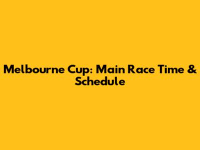 Melbourne Cup: Main Race Time & Schedule