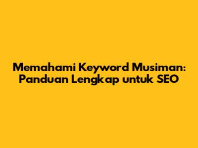 Memahami Keyword Musiman: Panduan Lengkap untuk SEO