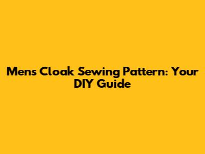 Men's Cloak Sewing Pattern: Your DIY Guide