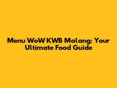 Menu WoW KWB Malang: Your Ultimate Food Guide
