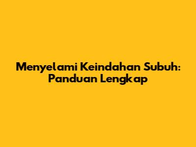 Menyelami Keindahan Subuh: Panduan Lengkap