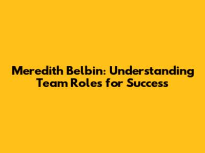 Meredith Belbin: Understanding Team Roles for Success