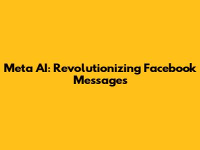 Meta AI: Revolutionizing Facebook Messages