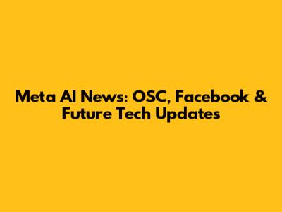 Meta AI News: OSC, Facebook & Future Tech Updates