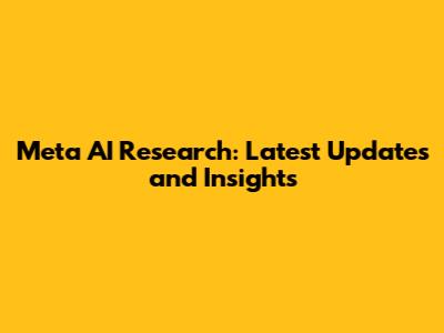 Meta AI Research: Latest Updates and Insights