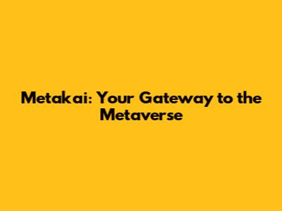 Metakai: Your Gateway to the Metaverse