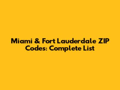 Miami & Fort Lauderdale ZIP Codes: Complete List