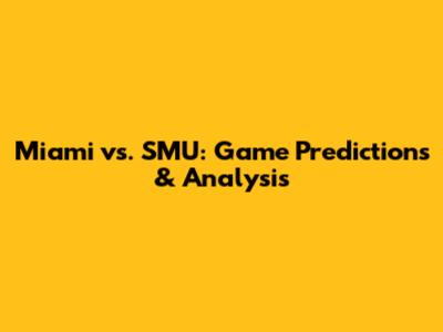 Miami vs. SMU: Game Predictions & Analysis