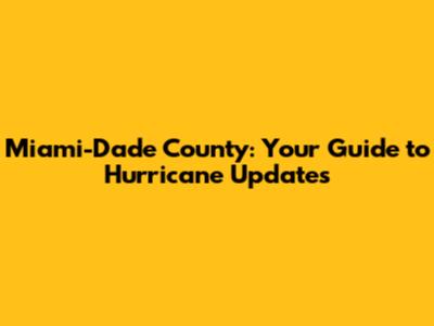 Miami-Dade County: Your Guide to Hurricane Updates