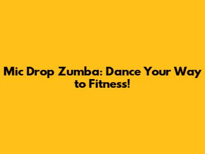 Mic Drop Zumba: Dance Your Way to Fitness!