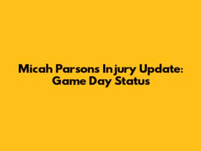 Micah Parsons Injury Update: Game Day Status
