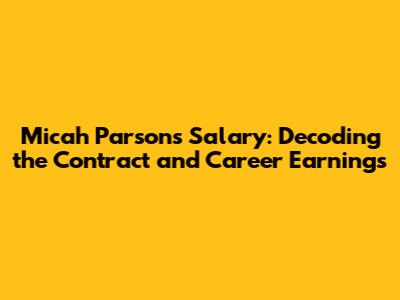 Micah Parsons Salary: Decoding the Contract and Career Earnings