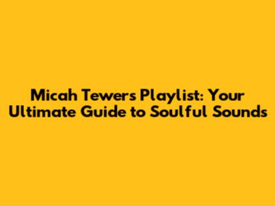 Micah Tewers Playlist: Your Ultimate Guide to Soulful Sounds
