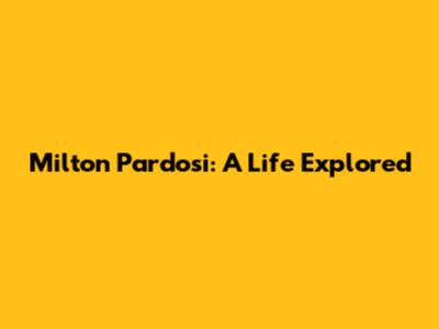Milton Pardosi: A Life Explored